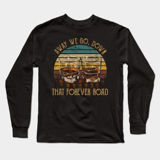 Away we go, down that forever road Whiskey Glasses Outlaw Music Quote Long Sleeve T-Shirt